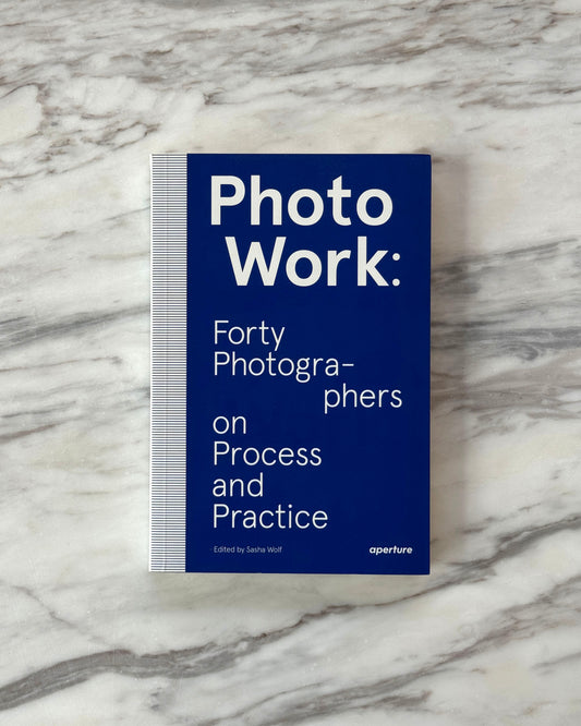 PhotoWork: Forty Photographers on Process and Practice